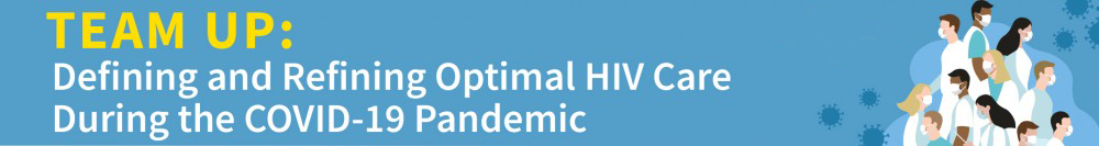 TEAM UP: Defining and Refining Optimal HIV Care During the COVID-19 Pandemic