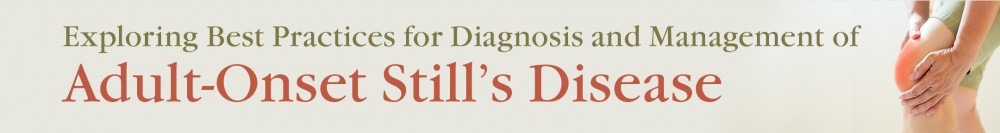 Exploring Best Practices for Diagnosis and Management of Adult-Onset Stills Disease