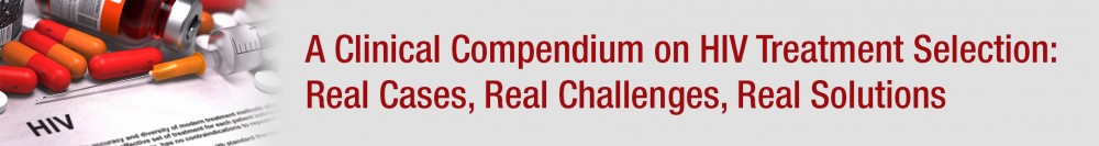 A Clinical Compendium on HIV Treatment Selection: Real Cases, Real Challenges, Real Solutions