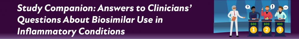 Study Companion: Answers to Clinicians’ Questions About Biosimilar Use in Inflammatory Conditions