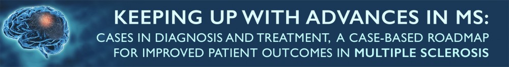 Keeping Up With Advances in MS: Cases in Diagnosis and Treatment, A Case-Based Roadmap for Improved Patient Outcomes in Multiple Sclerosis