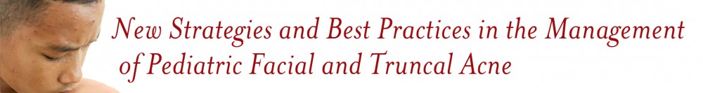 New Strategies and Best Practices in the Management of Pediatric Facial and Truncal Acne