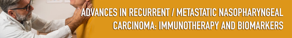 Advances in Recurrent/Metastatic Nasopharyngeal Carcinoma: Immunotherapy and Biomarkers